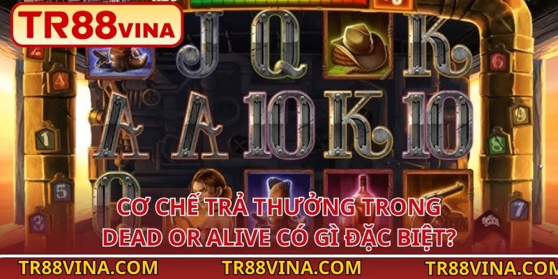 Dead or Alive – Trải Nghiệm Slot Viễn Tây Kịch Tính Tại TR88 3 Cơ chế trả thưởng trong Dead or Alive có gì đặc biệt?
