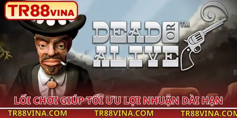 Dead or Alive – Trải Nghiệm Slot Viễn Tây Kịch Tính Tại TR88 4 Lối chơi giúp tối ưu lợi nhuận dài hạn