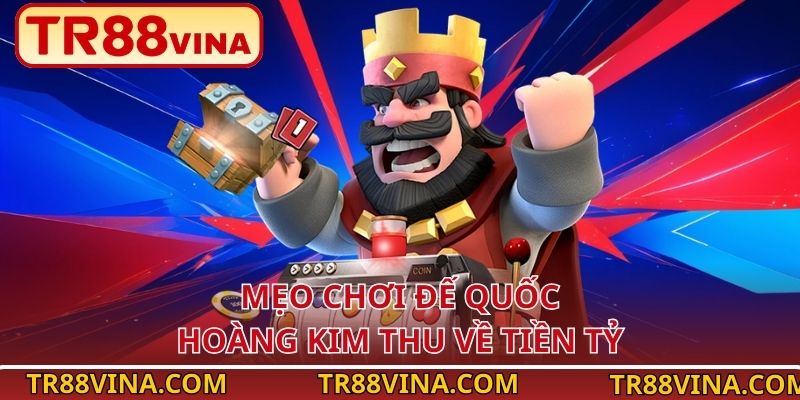 Đế Quốc Hoàng Kim – Ngôi Vương Slot Quyền Lực Tại TR88 VINA 4 Mẹo chơi Đế Quốc Hoàng Kim thu về tiền tỷ