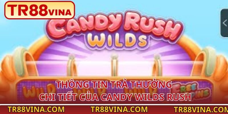 Candy Wilds Rush – Nổ Hũ 3D Kẹo Ngọt Hấp Dẫn Trên TR88 4 Thông tin trả thưởng chi tiết của Candy Wilds Rush