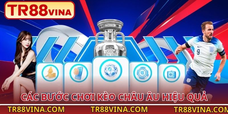 Kèo Châu Âu – Soi Kèo Chuẩn Xác, Thưởng Cao Tại TR88 3 Các bước chơi kèo Châu Âu hiệu quả