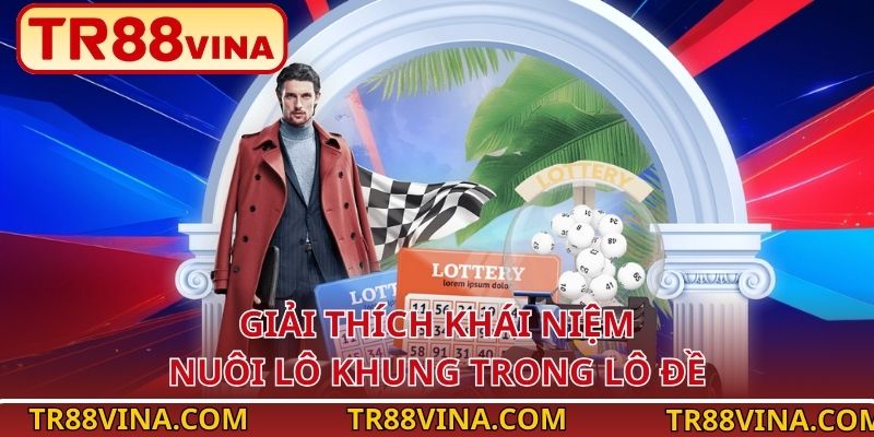 Nuôi Lô Khung – Soi Cầu Chuẩn, Xác Suất Cao Tại TR88 2 Giải thích khái niệm nuôi lô khung trong lô đề