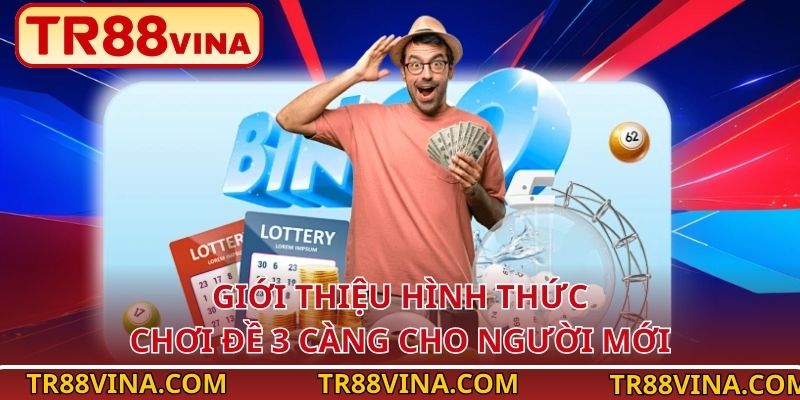 Đề 3 Càng – Hướng Dẫn Chơi Toàn Diện Tại TR88 VINA 2 Giới thiệu hình thức chơi đề 3 càng cho người mới