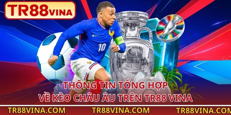 Kèo Châu Âu – Soi Kèo Chuẩn Xác, Thưởng Cao Tại TR88 2 Thông tin tổng hợp về kèo Châu Âu trên TR88 VINA