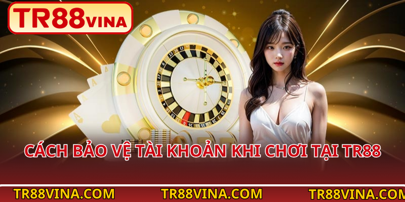 Cách bảo vệ tài khoản khi chơi tại TR88