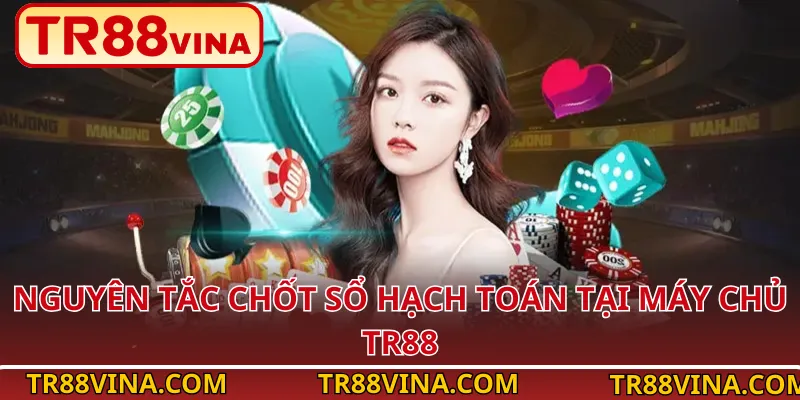 Hoàn Trả Tổng Nạp TR88: Cách Nhận Ưu Đãi Hoàn Tiền Tối Đa 3 Nguyên tắc chốt sổ hạch toán tại máy chủ TR88